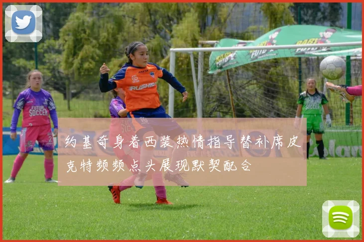 约基奇身着西装热情指导替补席皮克特频频点头展现默契配合