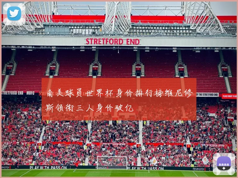 南美球员世界杯身价排行榜维尼修斯领衔三人身价破亿